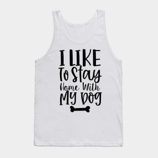 I Like To Stay Home With My Dog. Gift for Dog Obsessed People. Funny Dog Lover Design. Tank Top